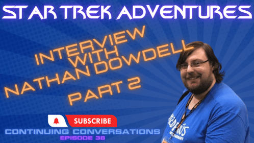 Continuing Conversations 38—Interview with STA Game Designer Nathan Dowdell, Part 2