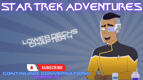 Continuing Conversations 78–Chapter 4 of the New Lower Decks Release!