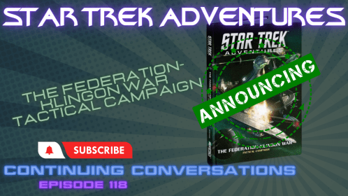 Continuing Conversations 118—The Federation Klingon War Tactical Campaign Has Launched!