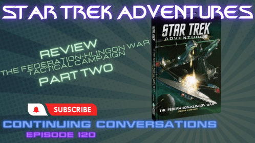 Continuing Conversations 120—The Federation Klingon War Tactical Campaign Overview Part 2