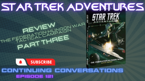 Continuing Conversations 121—The Federation Klingon War Tactical Campaign Overview Part 3