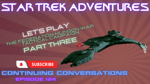 Continuing Conversations 124—From Star Trek Adventures Tactical Campaign to Captain’s Log Solo RPG Fun!